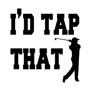 I'd tap that mens tshirt golf gift funny humor sports golf ball Golf tshirts tees T-Shirt