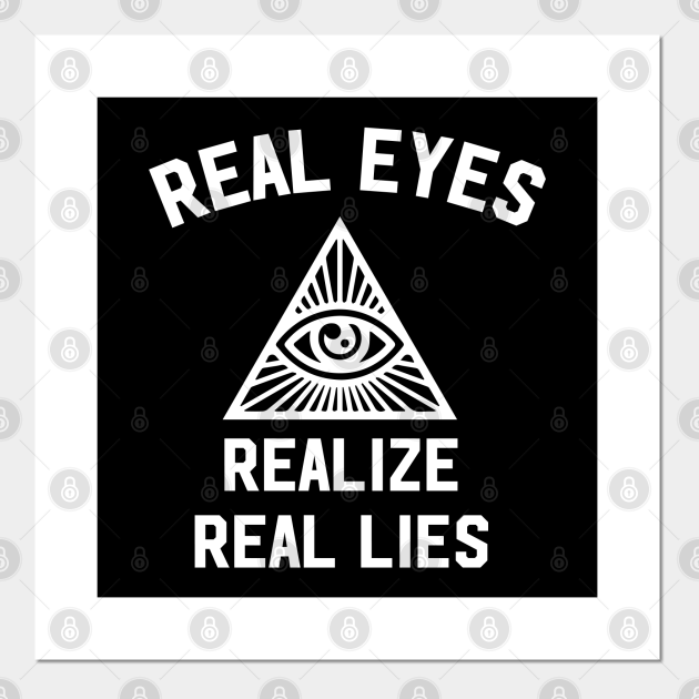 Real eyes realize real lies - Illuminati - Posters and Art Prints | TeePublic Real eyes realize real lies - Illuminati - Posters and Art Prints | TeePublic