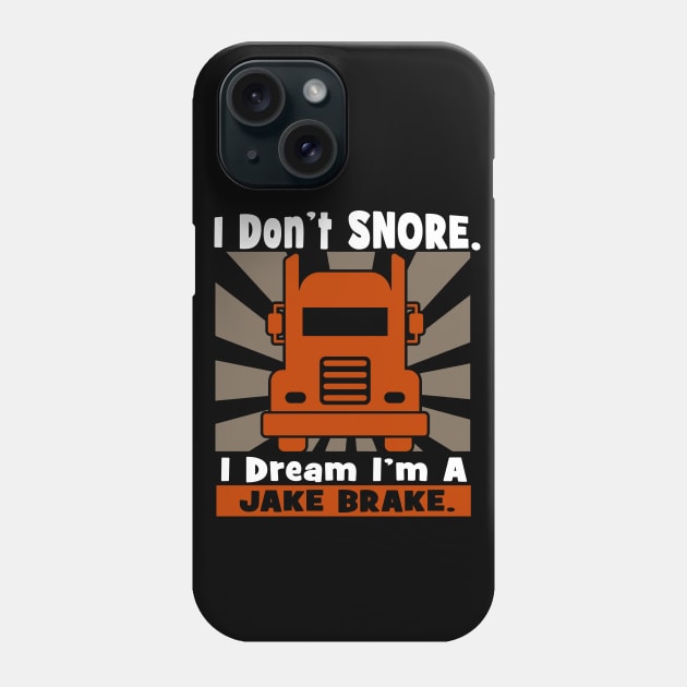 I Don't Snore, I dream I'm a Jake Brake Trucker Tee Phone Case by BeesEz