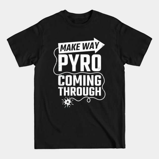 Discover 4th Of July FireworksMake Way Pyro Coming Through - 4th Of July Fireworks - T-Shirt