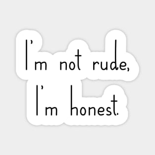 I'm not Rude, I'm honest Magnet