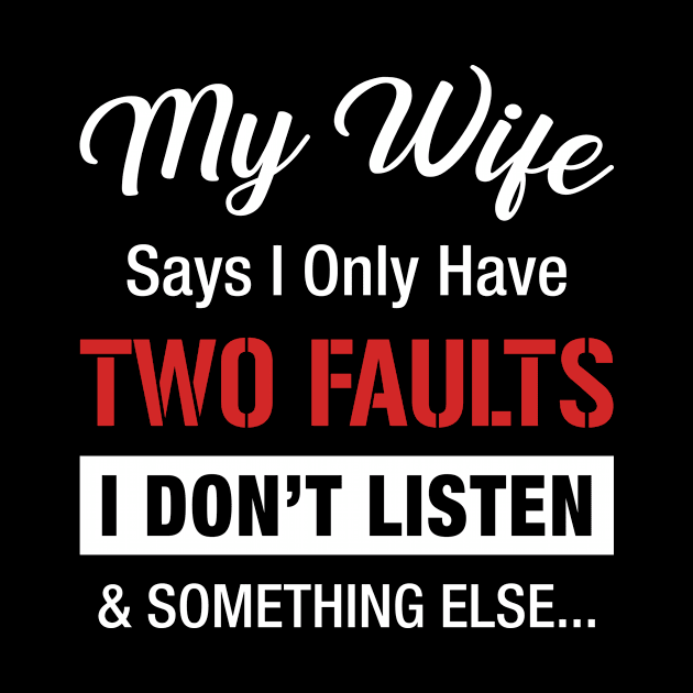 My Wife Says I Only Have 2 Faults Funny by Fowlerbg