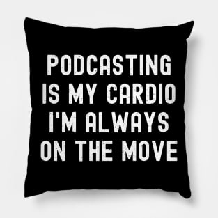 Podcasting is My Cardio I'm Always on the Move Pillow