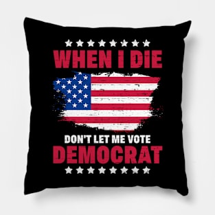 When I Die Don't Let Me Vote Democrat Republican Pillow