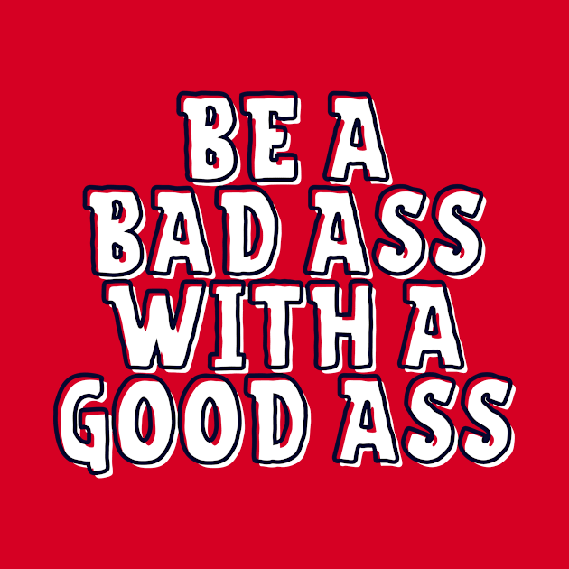 Be a Bad Ass With a Good Ass by Seopdesigns