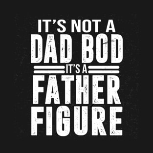 It's Not a Dad Bod it's a Father Figure T-Shirt