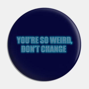 You're so weird, don't change Pin