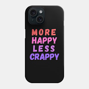 More Happy Less Crappy Phone Case