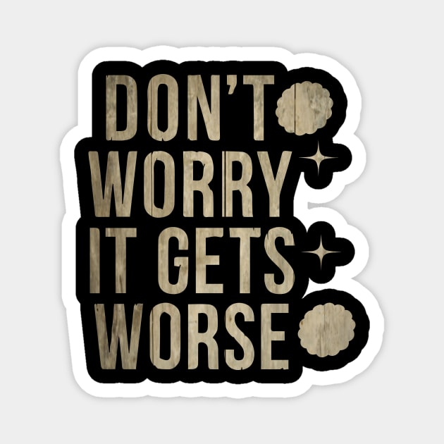 Don't Worry It Gets Worse Meme Vintage Magnet by blacckstoned