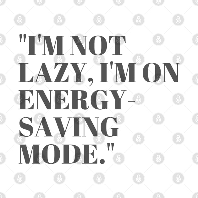 "I'm not lazy, I'm on energy-saving mode." Sarcastic Quote by InspiraPrints