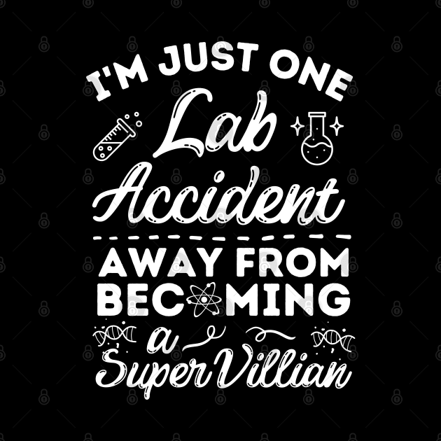 One lab accident away from being a supervillain by T-Shirt Dealer