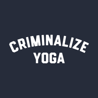 Criminalize Yoga T-Shirt