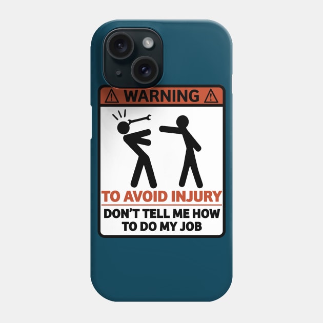 Warning To Avoid Injury Don't Tell Me How To Do My Job - Funny Mechanic Sign Gift Phone Case by RKP'sTees