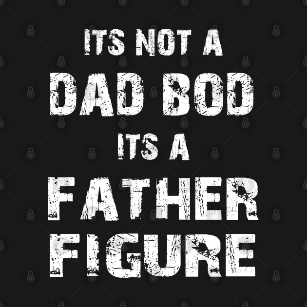 Its Not A Dad Bod Its A Father Figure by Family shirts