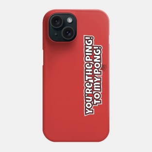 You're The Ping! to my Pong! Phone Case
