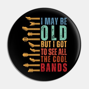 I May Be Old But I Got To See All The Cool Bands Pin