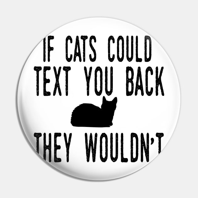 If Cats Could Text You Back - They Wouldn't Funny Cat Pin by WassilArt