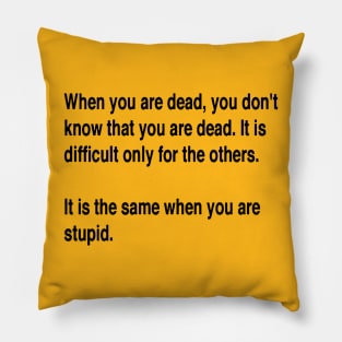 When You Are Dead You Do Not Know You Are Dead Black Text Pillow