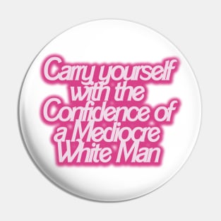 Carry yourself with the Confidence of a Mediocre White Man Pin