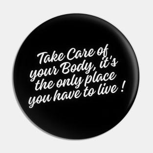 Take care of your body, it's the only place you have to live Pin