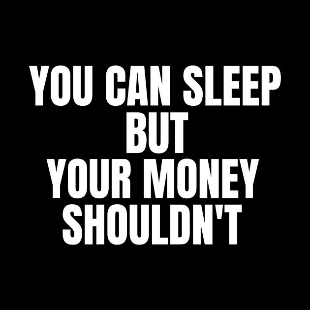 You Can Sleep But Your Money Shoudn't by OldCamp