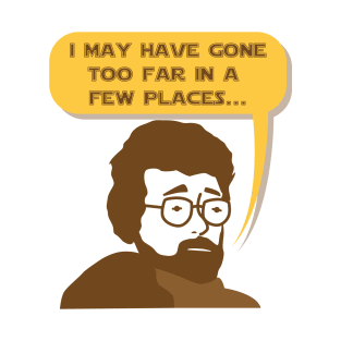 George Lucas May Have Gone Too Far T-Shirt