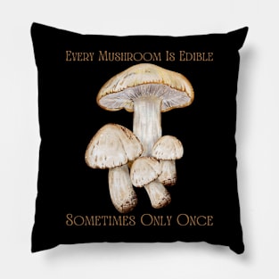 Every Mushroom Is Edible Sometimes Only Once Pillow