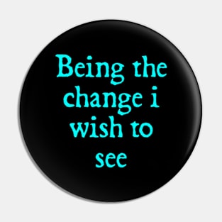 Being the change i wish to see Pin