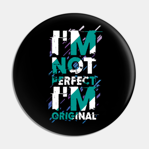 I'm not perfect, but I'm original - Quotes - Pin | TeePublic