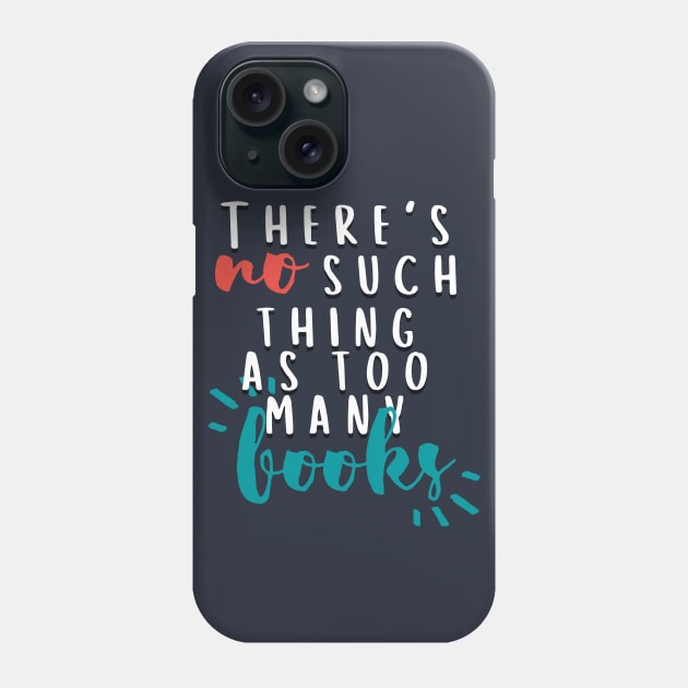 There's No Such Thing As Too Many Books Phone Case by angiedf28