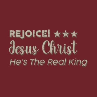 Rejoice_Jesus Christ_He's The Real King T-Shirt