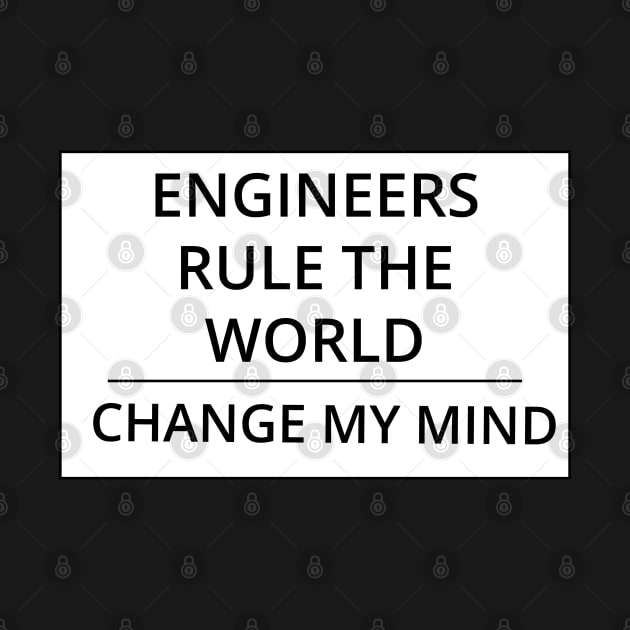 Engineers Rule the World Change My Mind by GregFromThePeg