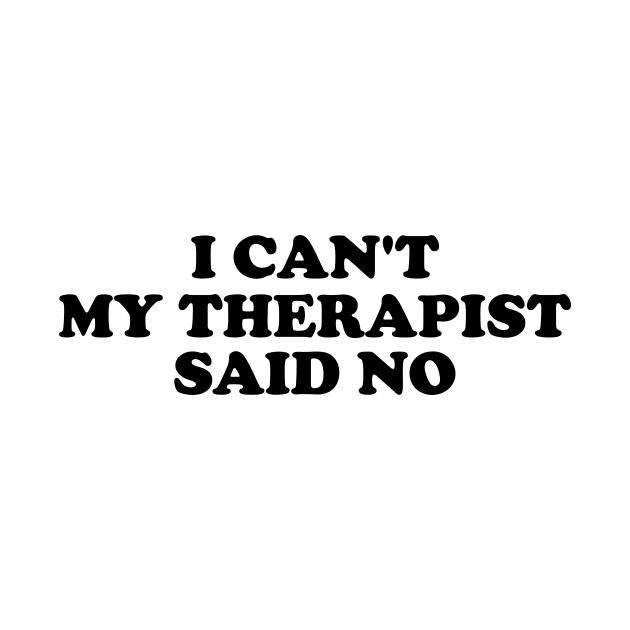 I Can't My Therapist Said No by Y2KERA