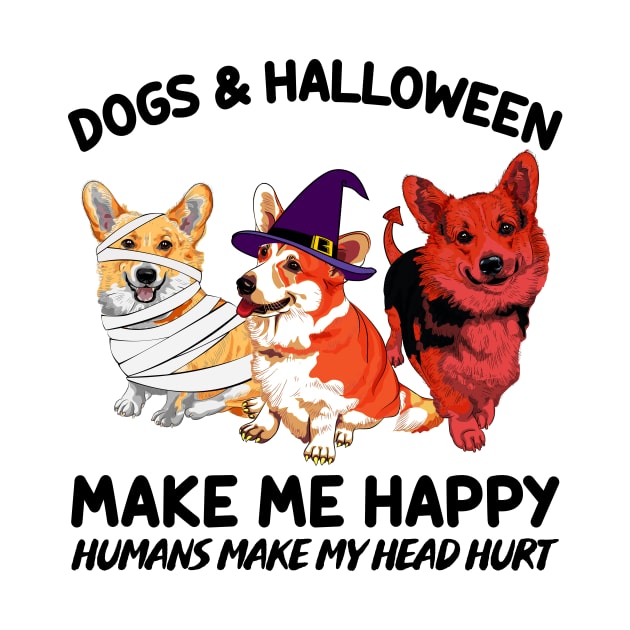 Corgi & Halloween Make Me Happy Humans Make My Head Hurt T-shirt by kimmygoderteart