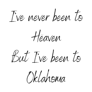 I've Never Been To Heaven But I've Been To Oklahoma T-Shirt