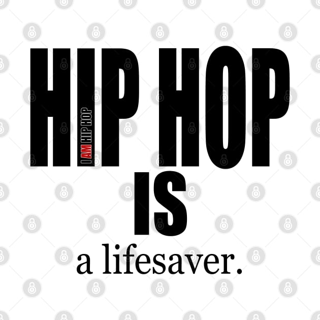 I AM HIP HOP - HIP HOP IS a lifesaver (BLK LETTER) by DodgertonSkillhause