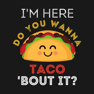 Do You Wanna Taco 'Bout It T-Shirt