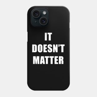 It doesn't matter Phone Case