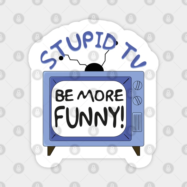 Stupid TV, Be More Funny Quote Meme Magnet TeePublic