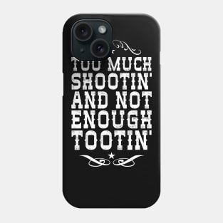 Too Much Shootin' Not Enough Tootin' Phone Case
