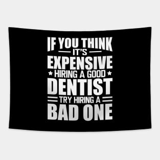 Dentist - If you think it's expensive hiring a good dentist is expensive try hiring a bad one w Tapestry