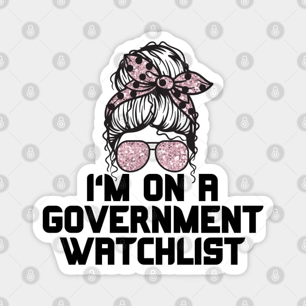 I'm on a government watchlist Magnet by The WYLD Tribe
