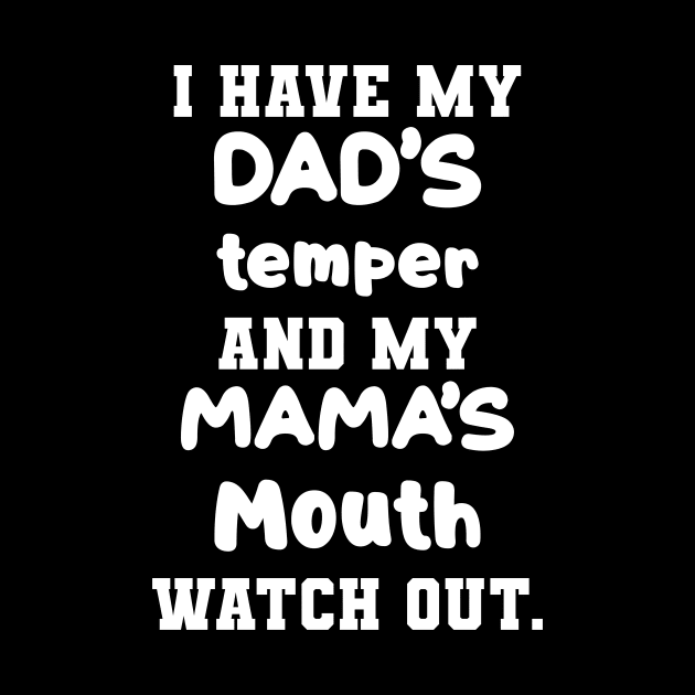 I Have My Dad's Temper And My Mama's Mouth Watch Out Shirt by Kelley Clothing