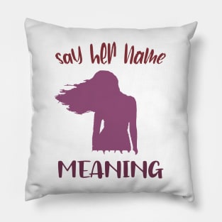 Say Her Name Meaning Tshirt Pillow