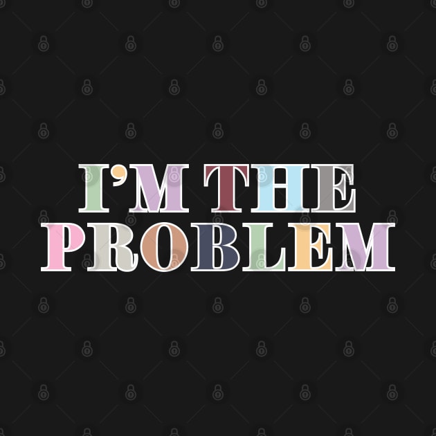 I'm The Problem by Likeable Design