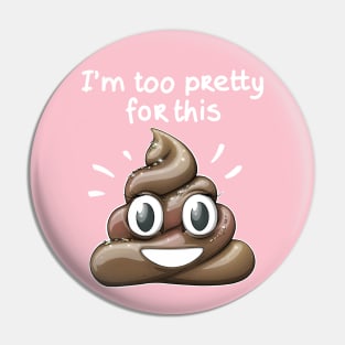 I'm too pretty for this *Shit* Pin