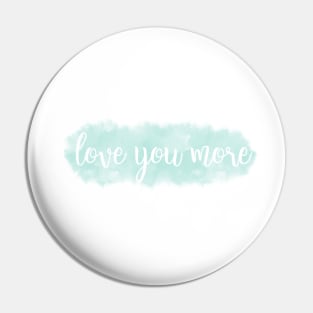 love you more- teal Pin