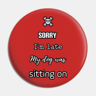 Sorry I am late my dog was sitting on Pin