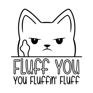 Fluff You You Fluffin Fluff T-Shirt