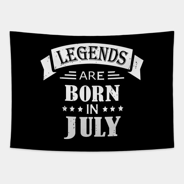 Legends Are Born In July July Birthday Quotes Tapestry Teepublic